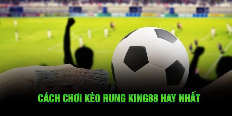 Cách chơi kèo rung King88 hay nhất
