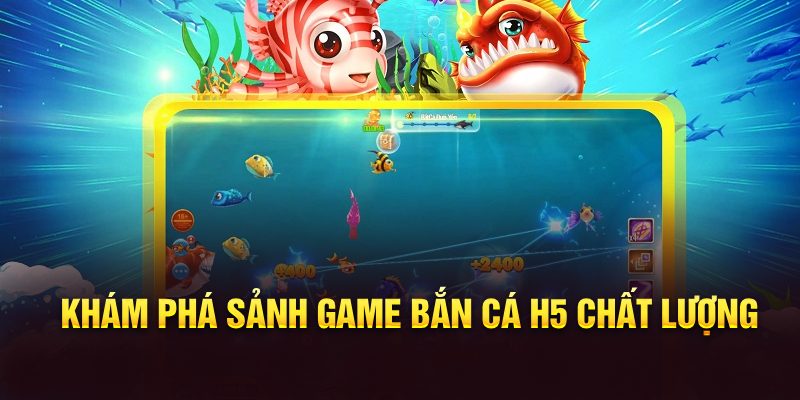 Khám phá sảnh game bắn cá H5 chất lượng
